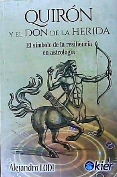 Quirón y el don de la herida : el símbolo de la resiliencia en astrología - Lodi, Alejandro