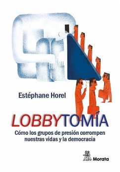 Lobbytomía : cómo los grupos de presión envenenan nuestras vidas y la democracia - Horel, Stéphane