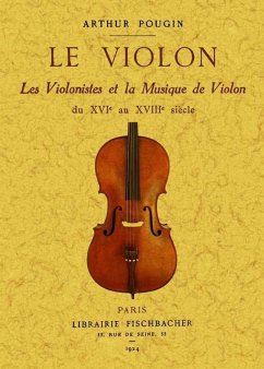 Le violon : les violinistes et la musique de violon du XVI au XVIII siècle - Pougin, Arthur