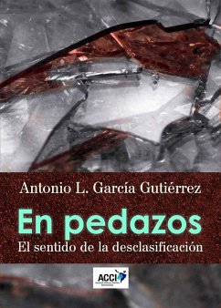 En pedazos : el sentido de la desclasificación - García Gutiérrez, Antonio Luis