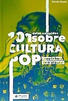 101 datos estúpidos sobre cultura pop : para la hora de ir al baño - Ramos, Miguel; Meeks, Randy