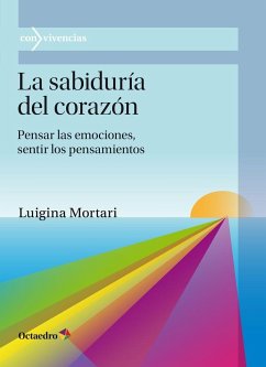 La sabiduría del corazón : pensar las emociones, sentir las emociones - Mortari, Luigina; Scotton, Paolo