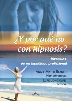 ¿Y por qué no con hipnosis? : vivencias de un hipnólogo profesional - Bohorques Marchorí, Lupe; Bohorques, Lupe; Mateo, Ángel
