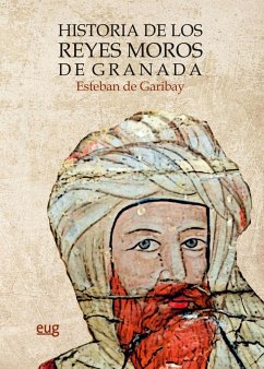 Historia de los reyes moros de Granada - Peinado Santaella, Rafael G.; Garibay y Zamalloa, Esteban de; Vidal Castro, Francisco