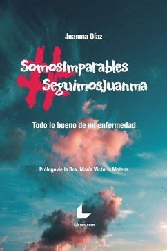 #somosimparables #seguimosJuanma : todo lo bueno de mi enfermedad - Díaz, Juanma