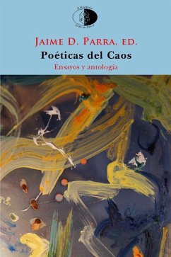 Poéticas del caos : el poema en prosa y la fragmentación desde Novalis al postfilopostismo : ensayo y antología - Parra, Jaime D.