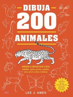 Dibuja 200 animales : aprende a dibujar paso a paso caballos, gatos, perros, reptiles, aves, peces y otras criaturas - Ames, Lee J.