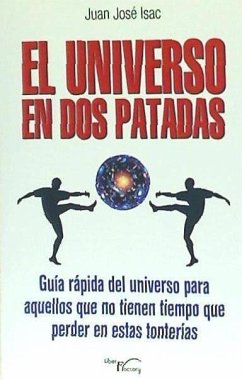El Universo en dos patadas : guía rápida del Universo para aquellos que no tienen tiempo que perder en estas tonterías - Isac Sánchez, Juan José