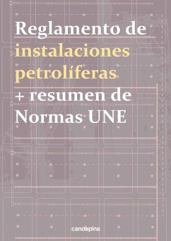 Reglamento de instalaciones petrolíferas : y resumen de normas UNE - Cano Pina, José