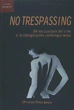 No trespassing : de los cuerpos del cine a la conspiración contemporánea - Checa Bañuz, Christian
