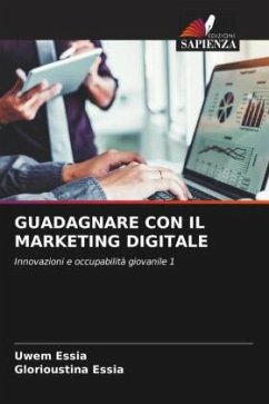 GUADAGNARE CON IL MARKETING DIGITALE - Essia, Uwem;Essia, Glorioustina