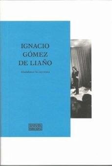 Cover IGNACIO G?MEZ DE LIA?O: ABANDONAR LA ESCRITURA