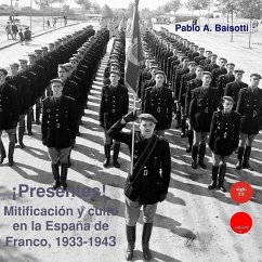 ¡Presentes! : mitificación y culto en la España de Franco, 1933-1943 - Baisotti, Pablo Alberto