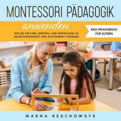 Montessori Pädagogik anwenden - Das Praxisbuch für Eltern: Wie Sie Ihr Kind liebevoll und einfühlsam zu Selbstständigkeit und Achtsamkeit erziehen (MP3-Download) - Reschowsyk, Marna