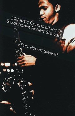 50 Music Compositions Of Saxophonist Robert Stewart (eBook, ePUB) - Stewart, Robert