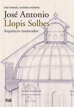 Cover José Antonio Llopis Solbes, arquitecto restaurador