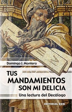 Tus mandamientos son mi delicia : una lectura del decálogo - Montero, Domingo