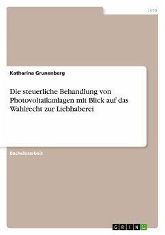 Die steuerliche Behandlung von Photovoltaikanlagen mit Blick auf das Wahlrecht zur Liebhaberei - Grunenberg, Katharina