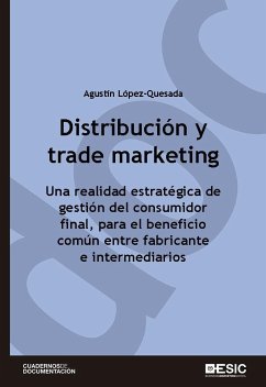 Distribución y trade marketing : una realidad estratégica de gestión del consumidor final, para el beneficio común entre fabricantes e intermediarios - López Quesada, Agustín; López-Quesada, Agustín