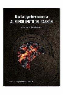 Recetas, gente y memoria. Al fuego lento del carbón