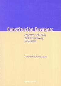 Constitución europea: aspectos históricos, administrativos y procesales - Díez Martín, Fernando; Ferreiro Baamonde, Xulio; Polo Martín, Regina; Pozo Pérez, Marta del