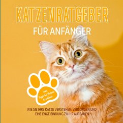 Katzenratgeber für Anfänger: Wie Sie Ihre Katze verstehen, versorgen und eine enge Bindung zu Ihr aufbauen - inkl. Tipps bei Katzen Krankheit (MP3-Download) - Stolz, Matthias