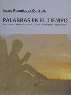 Palabras en el tiempo : anotaciones sobre libros y escritores de un lector impenitente - Rodríguez Cortezo, Jesús