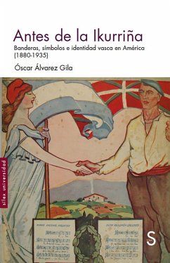 Antes de la ikurriña : banderas, símbolos e identidad vasca en América, 1880-1935 - Álvarez Gila, Óscar