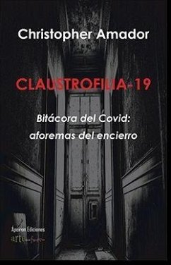 Claustrofilia-19 : bitácora del COVID : aforemas del encierro - Amador Cervantes, Christopher Alexter; Christopher Amador
