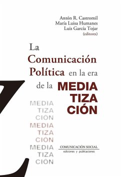 La comunicación política en la era de la mediatización - Humanes Humanes, María Luisa; Rodríguez Castromil, Antón; García Tojar, Luis