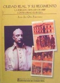 Ciudad Real y su regimiento : la rebelión artillera de 1929 contra Primo de Rivera - Oña Fernández, Juan José