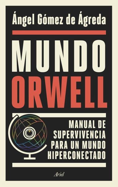 Mundo Orwell : manual de supervivencia para un mundo hiperconectado Mundo Orwell : manual de supervivencia para un mundo hiperconectado
