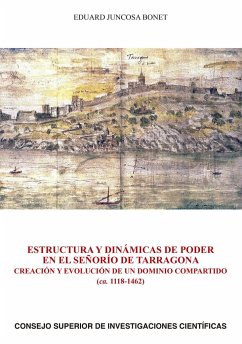 Estructura y dinámicas de poder en el señorío de Tarragona : creación y evolución de un dominio compartido (ca. 1118-1462) - Juncosa Bonet, Eduard