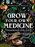 Grow Your Own Medicine: Handbook for the Self-Sufficient Herbalist (eBook, ePUB)