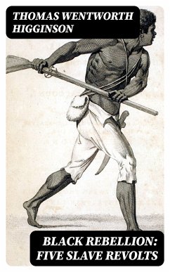 Black Rebellion: Five Slave Revolts (eBook, ePUB) - Higginson, Thomas Wentworth