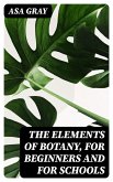 The Elements of Botany, For Beginners and For Schools (eBook, ePUB)