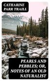 Pearls and Pebbles; or, Notes of an Old Naturalist (eBook, ePUB)