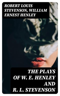 The Plays of W. E. Henley and R. L. Stevenson (eBook, ePUB) - Stevenson, Robert Louis; Henley, William Ernest