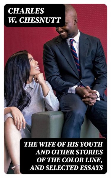 The Wife of his Youth and Other Stories of the Color Line, and Selected Essays (eBook, ePUB) The Wife of his Youth and Other Stories of the Color Line, and Selected Essays (eBook, ePUB)