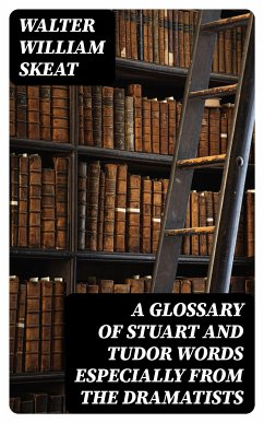 A Glossary of Stuart and Tudor Words especially from the dramatists (eBook, ePUB) - Skeat, Walter William