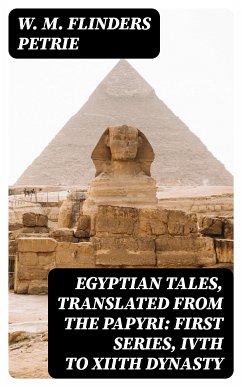 Egyptian Tales, Translated from the Papyri: First series, IVth to XIIth dynasty (eBook, ePUB) - Petrie, W. M. Flinders