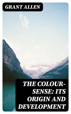 The Colour-Sense: Its Origin and Development (eBook, ePUB) - Allen, Grant