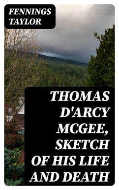 Thomas D'Arcy McGee, sketch of his life and death (eBook, ePUB) - Taylor, Fennings