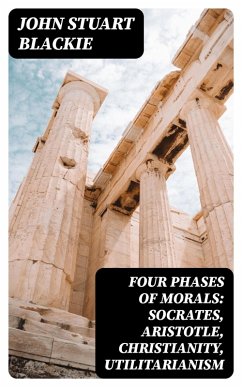 Four Phases of Morals: Socrates, Aristotle, Christianity, Utilitarianism (eBook, ePUB) - Blackie, John Stuart