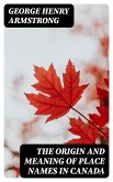 The Origin and Meaning of Place Names in Canada (eBook, ePUB)