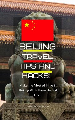 Beijing Travel Tips and Hacks/ Make the Most of Your Time in Beijing With These Helpful Tips! (eBook, ePUB) - Masters, Ideal Travel