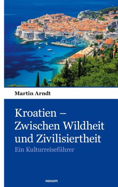 Kroatien ¿ Zwischen Wildheit und Zivilisiertheit - Arndt, Martin