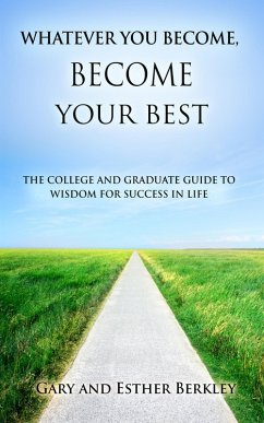 Whatever You Become, Become Your Best: The College and Graduate Guide to Wisdom for Success in Life (eBook, ePUB) - Berkley, Gary; Berkley, Esther