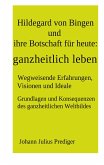 Hildegard von Bingen und ihre Botschaft für heute: ganzheitlich leben (eBook, ePUB)