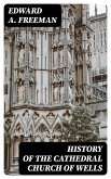 History of the Cathedral Church of Wells (eBook, ePUB)